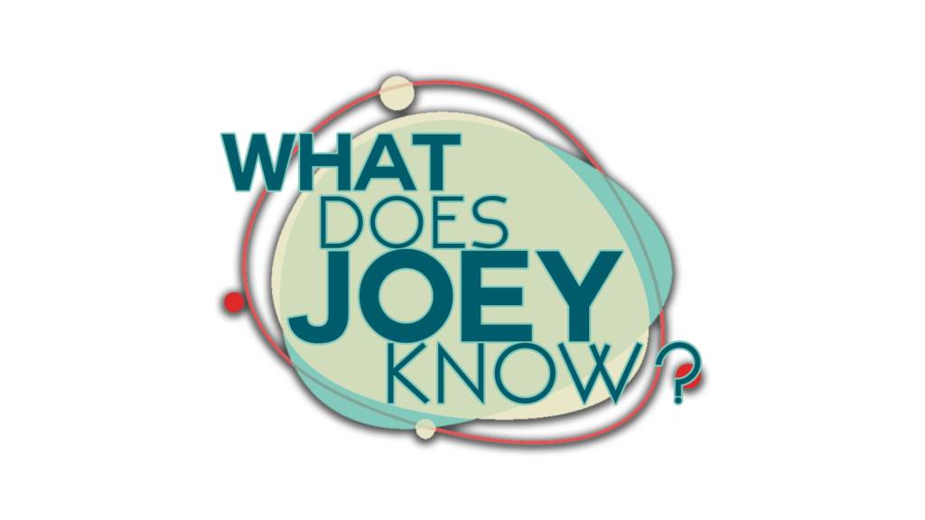 Text: "What Does Joey Know?" on black background.